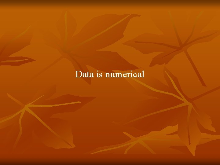 Data is numerical 