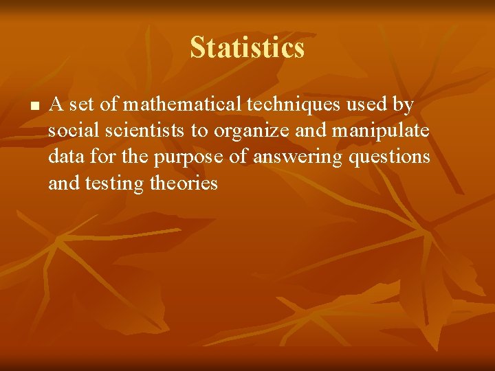 Statistics n A set of mathematical techniques used by social scientists to organize and