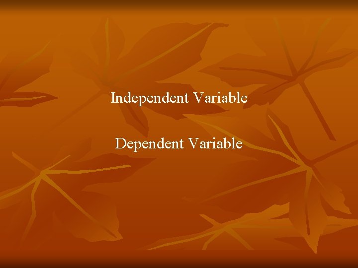 Independent Variable Dependent Variable 