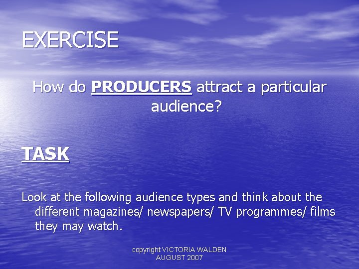 EXERCISE How do PRODUCERS attract a particular audience? TASK Look at the following audience