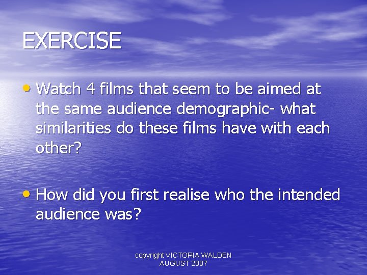 EXERCISE • Watch 4 films that seem to be aimed at the same audience
