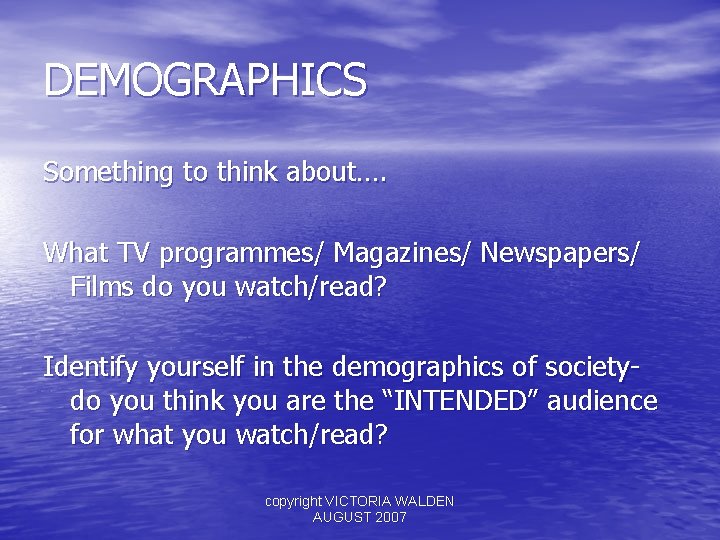 DEMOGRAPHICS Something to think about…. What TV programmes/ Magazines/ Newspapers/ Films do you watch/read?