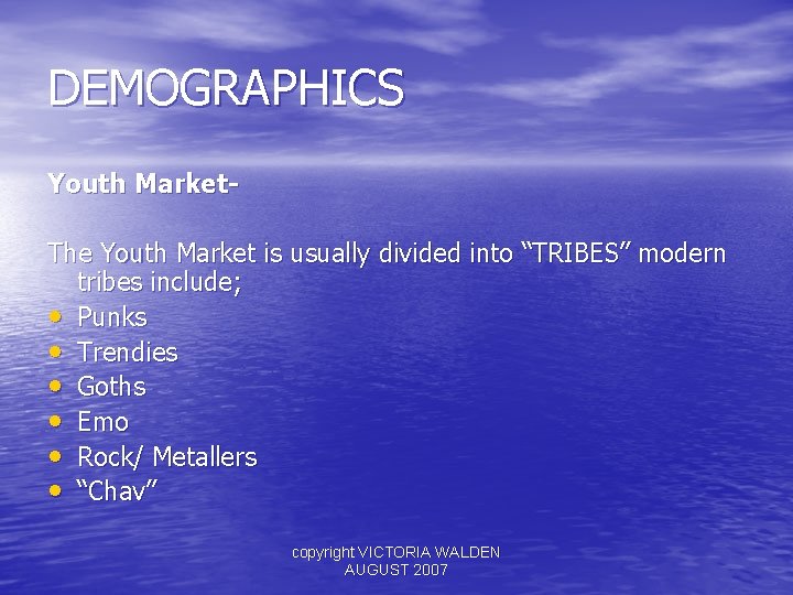 DEMOGRAPHICS Youth Market. The Youth Market is usually divided into “TRIBES” modern tribes include;