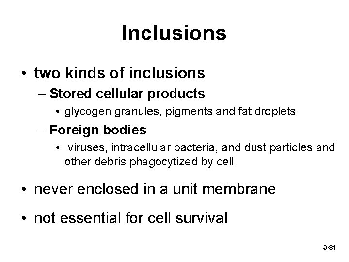 Inclusions • two kinds of inclusions – Stored cellular products • glycogen granules, pigments