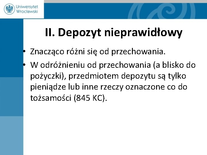 II. Depozyt nieprawidłowy • Znacząco różni się od przechowania. • W odróżnieniu od przechowania