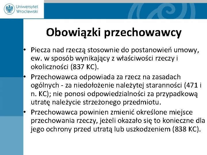 Obowiązki przechowawcy • Piecza nad rzeczą stosownie do postanowień umowy, ew. w sposób wynikający Obowiązki przechowawcy • Piecza nad rzeczą stosownie do postanowień umowy, ew. w sposób wynikający