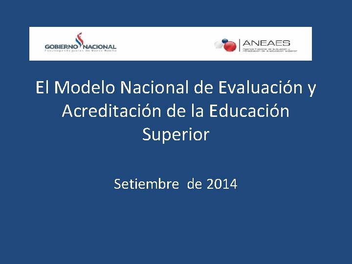 El Modelo Nacional de Evaluación y Acreditación de la Educación Superior Setiembre de 2014