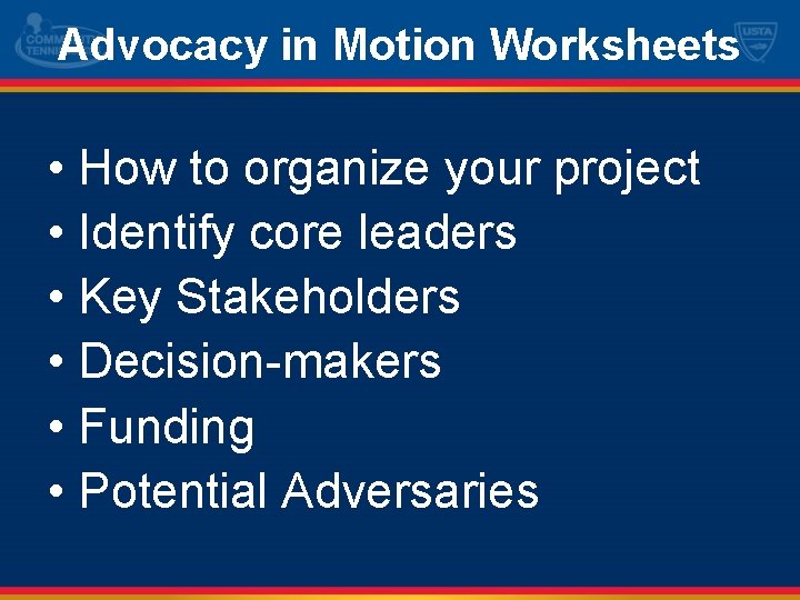 Advocacy in Motion Worksheets • How to organize your project • Identify core leaders