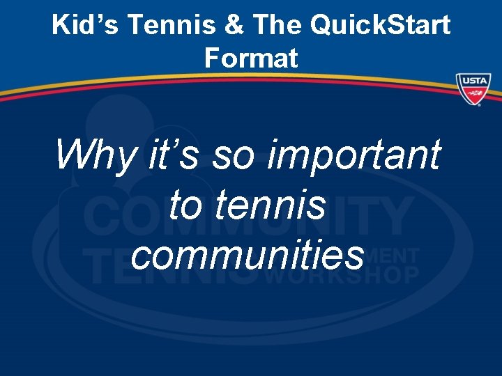 Kid’s Tennis & The Quick. Start Format Why it’s so important to tennis communities