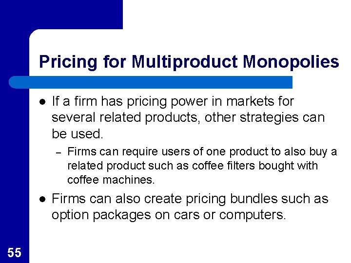 Pricing for Multiproduct Monopolies l If a firm has pricing power in markets for