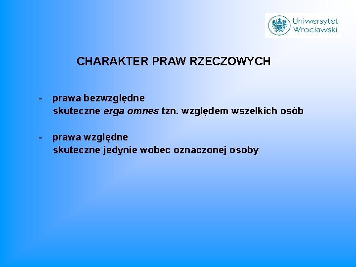 CHARAKTER PRAW RZECZOWYCH - prawa bezwzględne skuteczne erga omnes tzn. względem wszelkich osób -