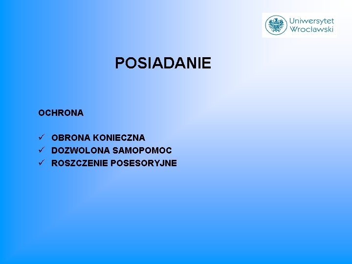 POSIADANIE OCHRONA ü OBRONA KONIECZNA ü DOZWOLONA SAMOPOMOC ü ROSZCZENIE POSESORYJNE 