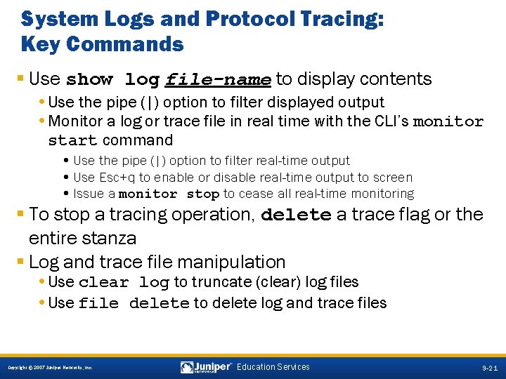 System Logs and Protocol Tracing: Key Commands § Use show log file-name to display