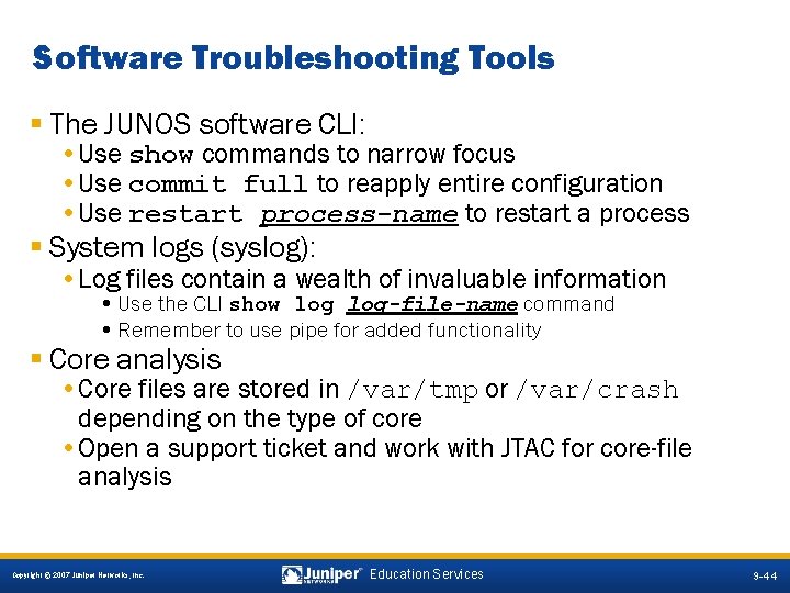 Software Troubleshooting Tools § The JUNOS software CLI: • Use show commands to narrow