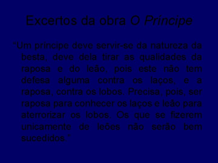 Excertos da obra O Príncipe “Um príncipe deve servir-se da natureza da besta, deve