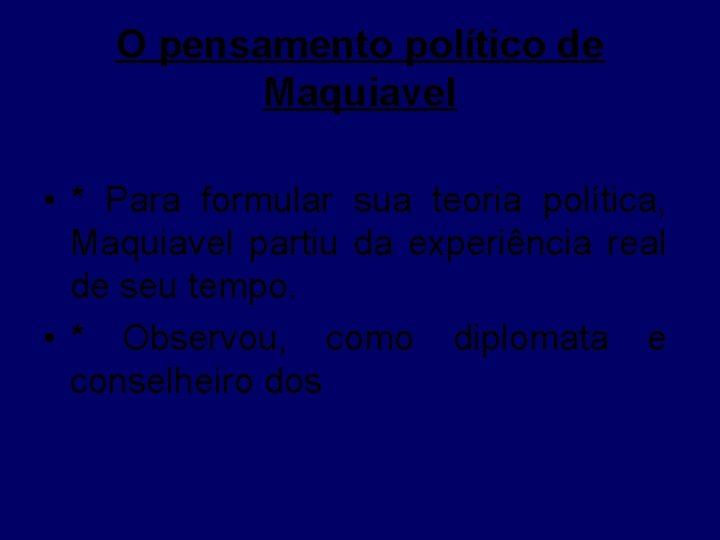 O pensamento político de Maquiavel • * Para formular sua teoria política, Maquiavel partiu