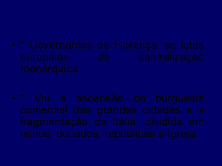  • * Governantes de Florença, as lutas européias de centralização monárquica. • *