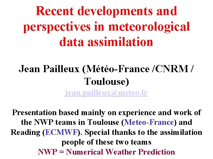 Recent developments and perspectives in meteorological data assimilation Jean Pailleux (Météo-France /CNRM / Toulouse)
