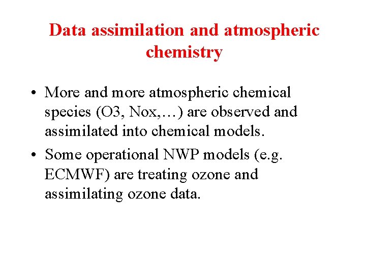 Data assimilation and atmospheric chemistry • More and more atmospheric chemical species (O 3,