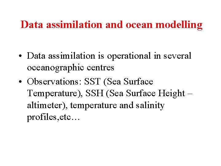 Data assimilation and ocean modelling • Data assimilation is operational in several oceanographic centres