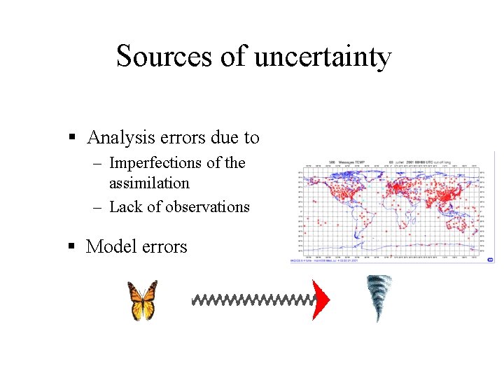 Sources of uncertainty § Analysis errors due to – Imperfections of the assimilation –
