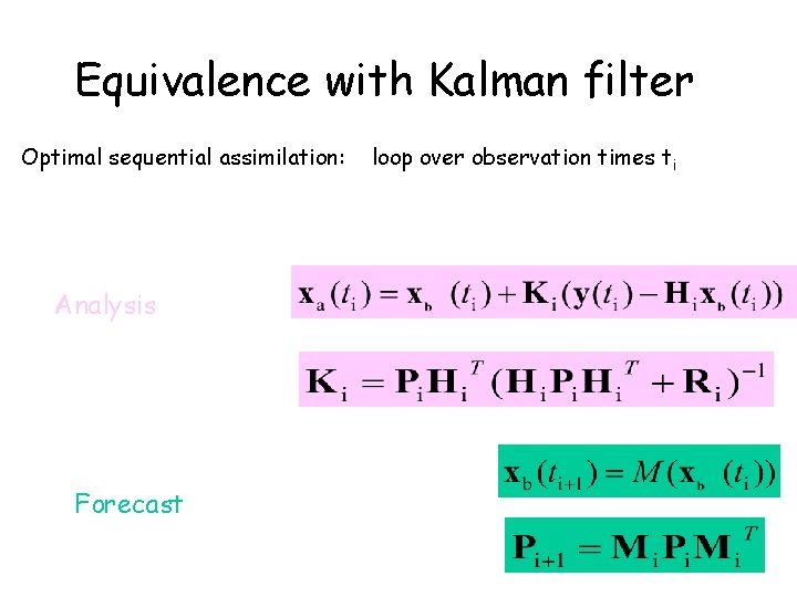Equivalence with Kalman filter Optimal sequential assimilation: Analysis Forecast loop over observation times ti