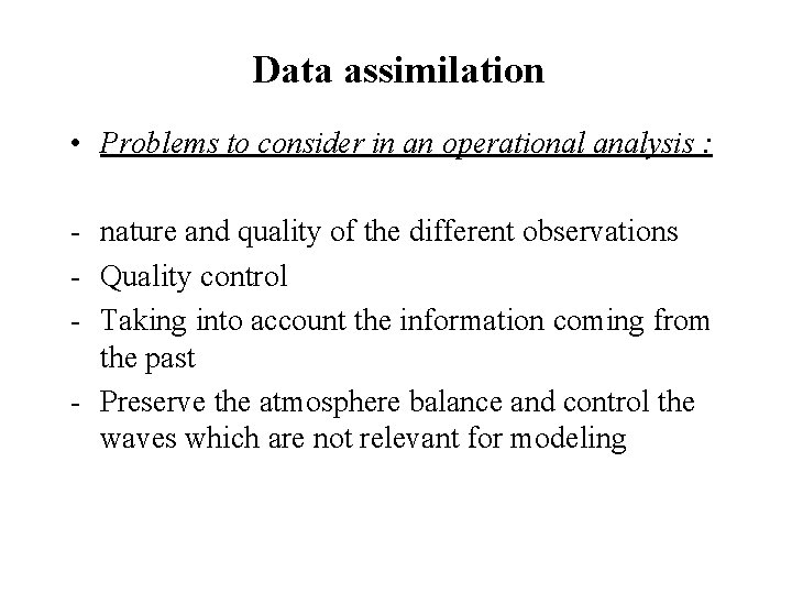Data assimilation • Problems to consider in an operational analysis : - nature and