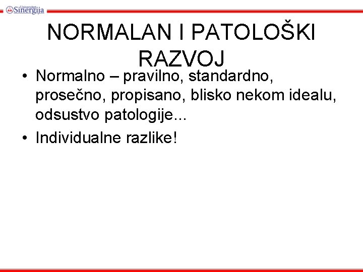 NORMALAN I PATOLOŠKI RAZVOJ • Normalno – pravilno, standardno, prosečno, propisano, blisko nekom idealu,