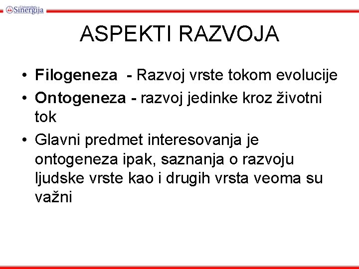 ASPEKTI RAZVOJA • Filogeneza - Razvoj vrste tokom evolucije • Ontogeneza - razvoj jedinke