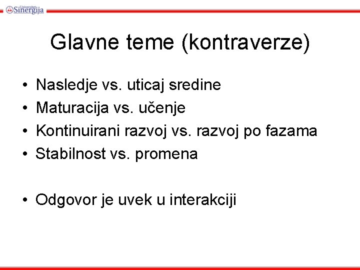 Glavne teme (kontraverze) • • Nasledje vs. uticaj sredine Maturacija vs. učenje Kontinuirani razvoj