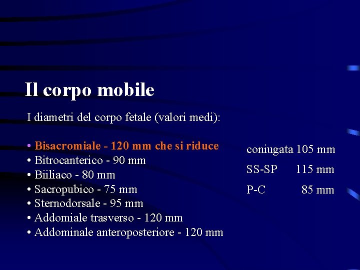 Il corpo mobile I diametri del corpo fetale (valori medi): • Bisacromiale - 120