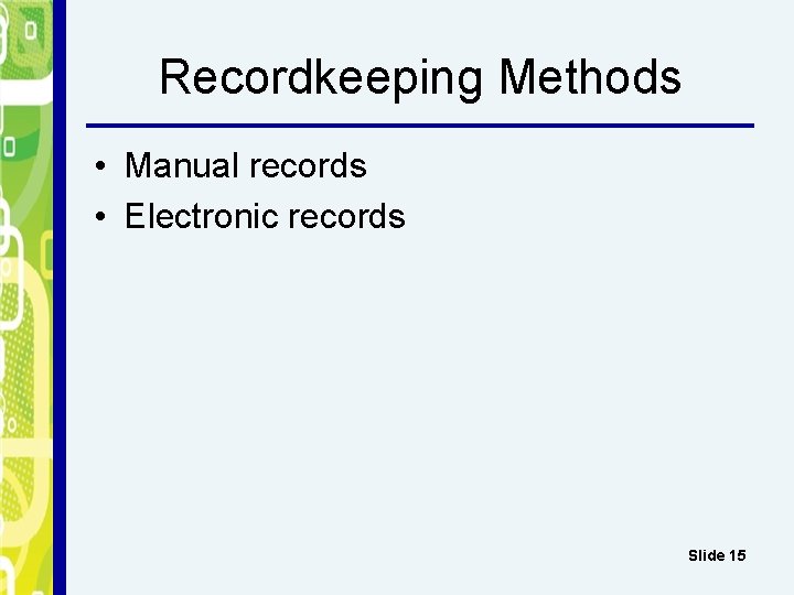 Recordkeeping Methods • Manual records • Electronic records Slide 15 