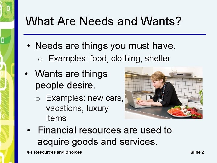What Are Needs and Wants? • Needs are things you must have. o Examples: