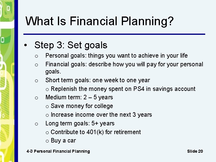 What Is Financial Planning? • Step 3: Set goals o o o Personal goals: