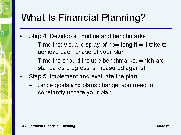 What Is Financial Planning? • • Step 4: Develop a timeline and benchmarks –