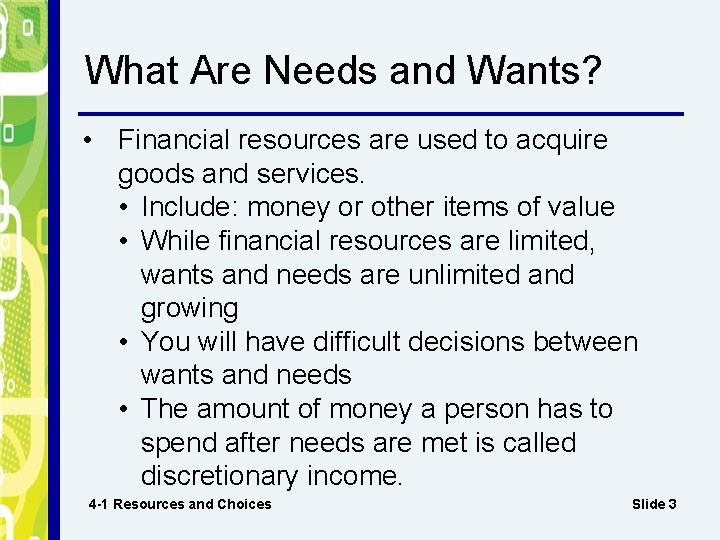 What Are Needs and Wants? • Financial resources are used to acquire goods and