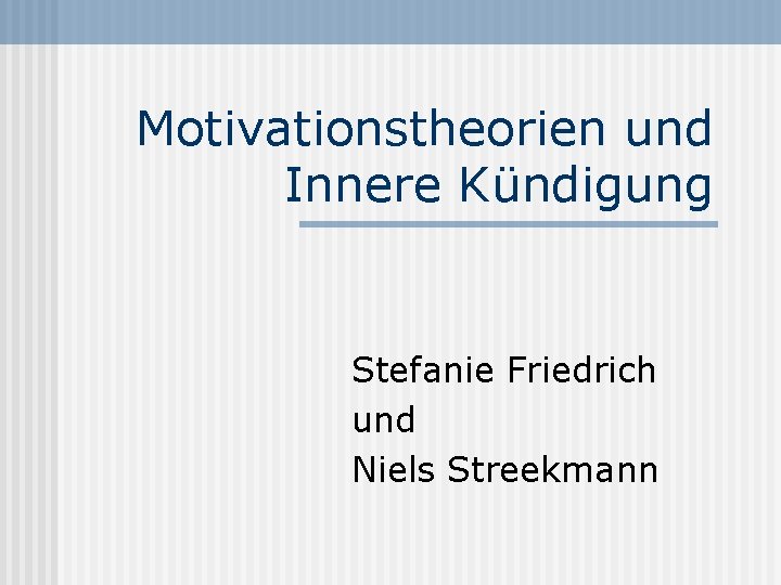 Motivationstheorien und Innere Kündigung Stefanie Friedrich und Niels Streekmann 