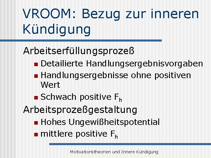 VROOM: Bezug zur inneren Kündigung Arbeitserfüllungsprozeß Detailierte Handlungsergebnisvorgaben n Handlungsergebnisse ohne positiven Wert n