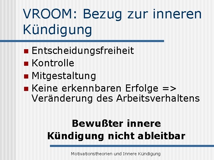 VROOM: Bezug zur inneren Kündigung Entscheidungsfreiheit n Kontrolle n Mitgestaltung n Keine erkennbaren Erfolge