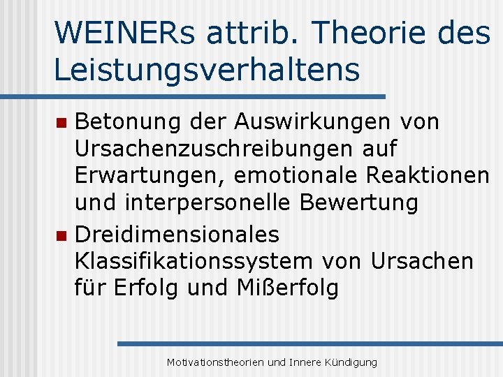 WEINERs attrib. Theorie des Leistungsverhaltens Betonung der Auswirkungen von Ursachenzuschreibungen auf Erwartungen, emotionale Reaktionen