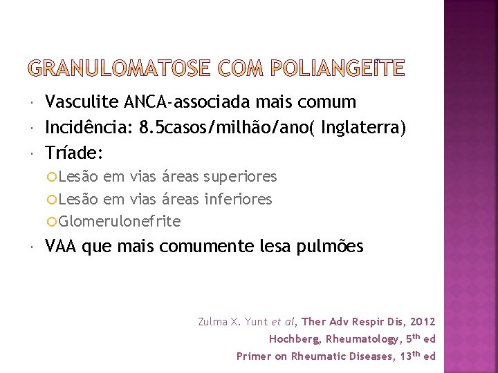  Vasculite ANCA-associada mais comum Incidência: 8. 5 casos/milhão/ano( Inglaterra) Tríade: Lesão em vias