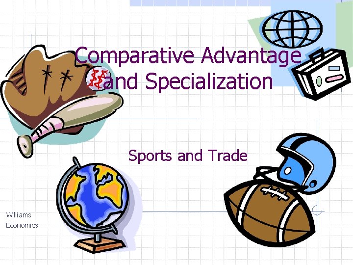 Comparative Advantage and Specialization Sports and Trade Williams Economics 