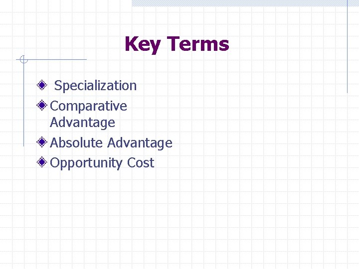 Key Terms Specialization Comparative Advantage Absolute Advantage Opportunity Cost 