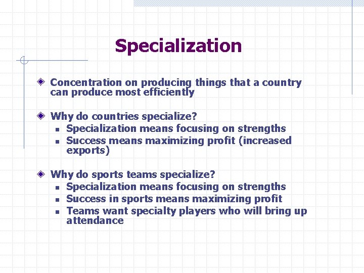 Specialization Concentration on producing things that a country can produce most efficiently Why do