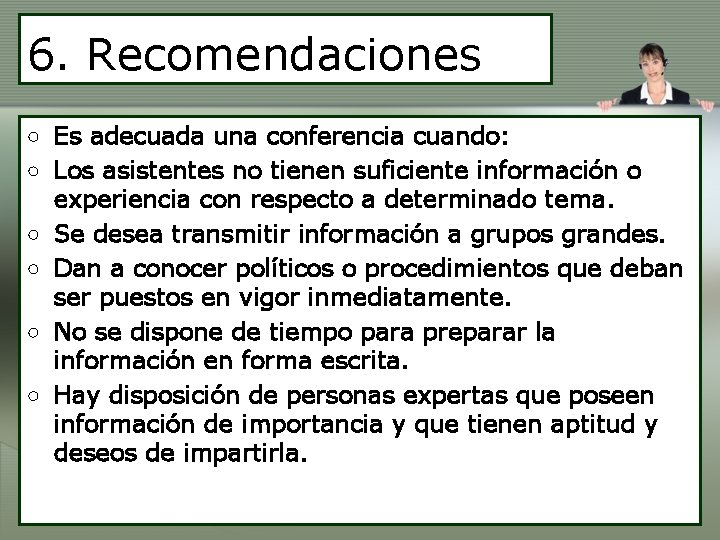 6. Recomendaciones • Es adecuada una conferencia cuando: • Los asistentes no tienen suficiente