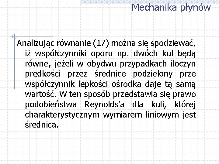 Mechanika płynów Analizując równanie (17) można się spodziewać, iż współczynniki oporu np. dwóch kul