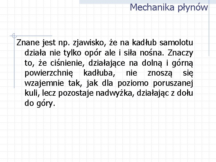 Mechanika płynów Znane jest np. zjawisko, że na kadłub samolotu działa nie tylko opór