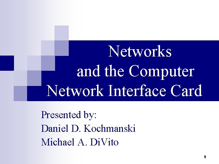 Networks and the Computer Network Interface Card Presented by: Daniel D. Kochmanski Michael A.