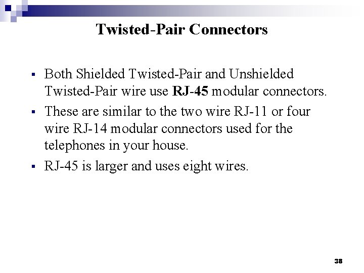 Twisted-Pair Connectors § § § Both Shielded Twisted-Pair and Unshielded Twisted-Pair wire use RJ-45