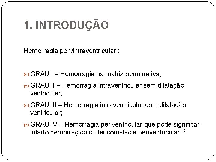 1. INTRODUÇÃO Hemorragia peri/intraventricular : GRAU I – Hemorragia na matriz germinativa; GRAU II